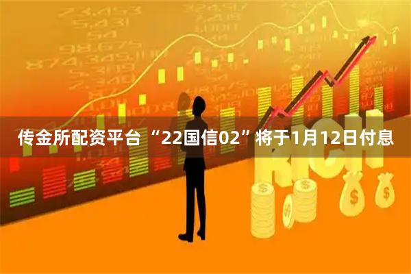 传金所配资平台 “22国信02”将于1月12日付息
