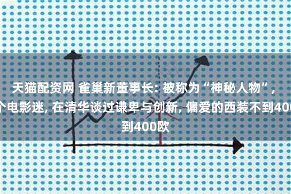 天猫配资网 雀巢新董事长: 被称为“神秘人物”, 是个电影迷, 在清华谈过谦卑与创新, 偏爱的西装不到400欧