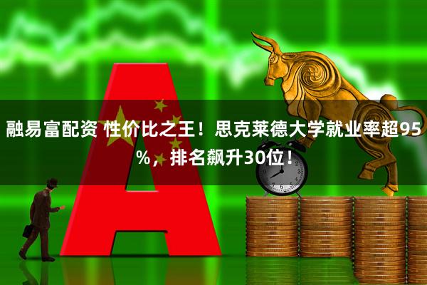 融易富配资 性价比之王!思克莱德大学就业率超95%,排名飙升30位!